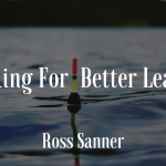 Angling For Better Leadership—Ross Sanner
